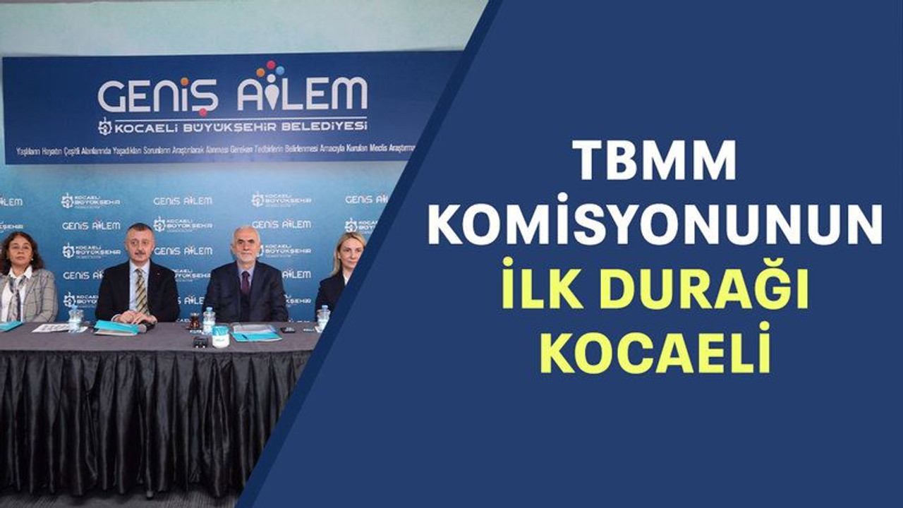 TBMM komisyon kurdu, ilk durak Kocaeli oldu